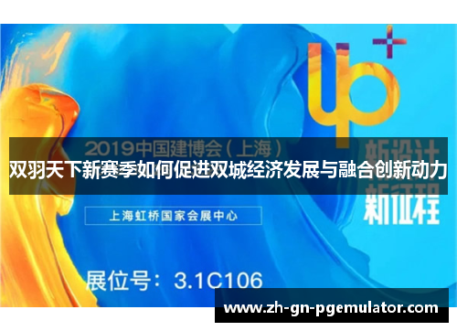 双羽天下新赛季如何促进双城经济发展与融合创新动力 双羽天下新赛季如何促进双城经济发展与融合创新动力