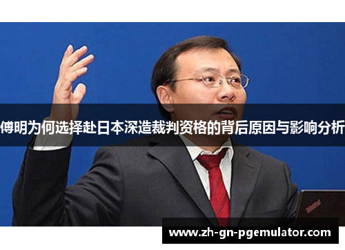傅明为何选择赴日本深造裁判资格的背后原因与影响分析 傅明为何选择赴日本深造裁判资格的背后原因与影响分析