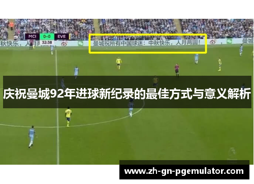 庆祝曼城92年进球新纪录的最佳方式与意义解析
