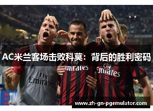 AC米兰客场击败科莫:背后的胜利密码 AC米兰客场击败科莫:背后的胜利密码