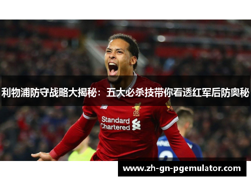 利物浦防守战略大揭秘:五大必杀技带你看透红军后防奥秘 利物浦防守战略大揭秘:五大必杀技带你看透红军后防奥秘