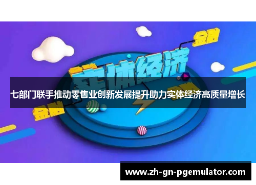 七部门联手推动零售业创新发展提升助力实体经济高质量增长 七部门联手推动零售业创新发展提升助力实体经济高质量增长
