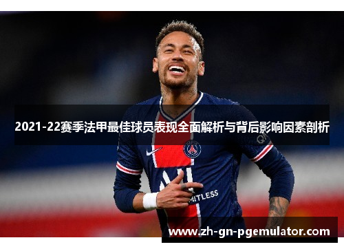 2021-22赛季法甲最佳球员表现全面解析与背后影响因素剖析 2021-22赛季法甲最佳球员表现全面解析与背后影响因素剖析