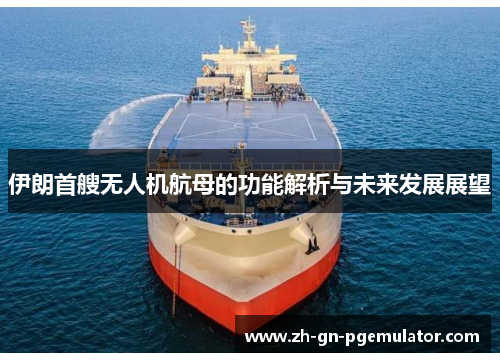 伊朗首艘无人机航母的功能解析与未来发展展望