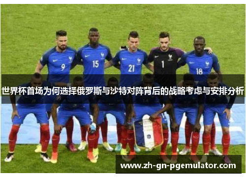 世界杯首场为何选择俄罗斯与沙特对阵背后的战略考虑与安排分析 世界杯首场为何选择俄罗斯与沙特对阵背后的战略考虑与安排分析