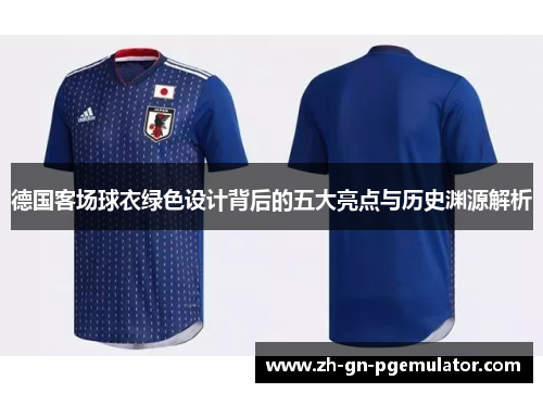德国客场球衣绿色设计背后的五大亮点与历史渊源解析 德国客场球衣绿色设计背后的五大亮点与历史渊源解析