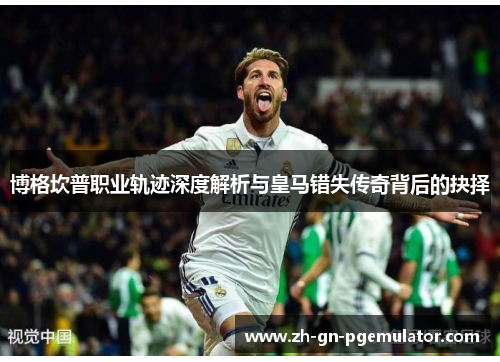 博格坎普职业轨迹深度解析与皇马错失传奇背后的抉择 博格坎普职业轨迹深度解析与皇马错失传奇背后的抉择