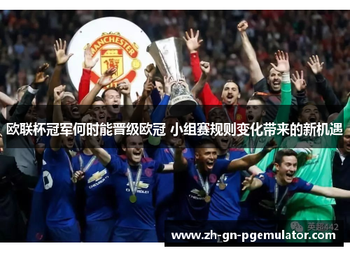 欧联杯冠军何时能晋级欧冠 小组赛规则变化带来的新机遇 欧联杯冠军何时能晋级欧冠 小组赛规则变化带来的新机遇
