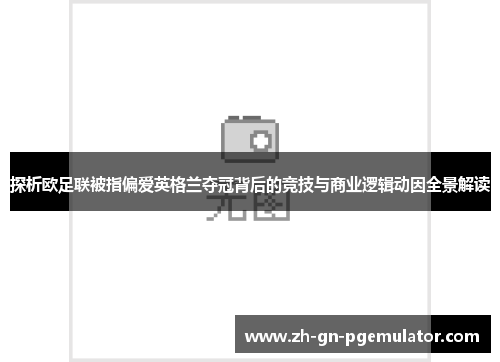 探析欧足联被指偏爱英格兰夺冠背后的竞技与商业逻辑动因全景解读 探析欧足联被指偏爱英格兰夺冠背后的竞技与商业逻辑动因全景解读