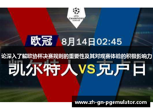 论深入了解欧协杯决赛规则的重要性及其对观赛体验的积极影响力