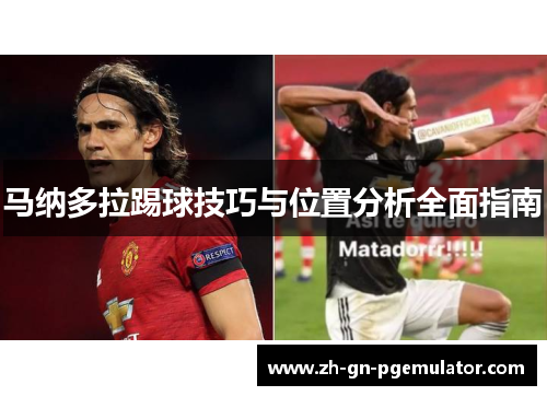 马纳多拉踢球技巧与位置分析全面指南 马纳多拉踢球技巧与位置分析全面指南