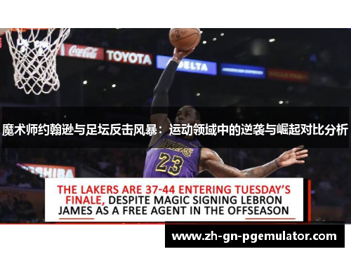 魔术师约翰逊与足坛反击风暴：运动领域中的逆袭与崛起对比分析