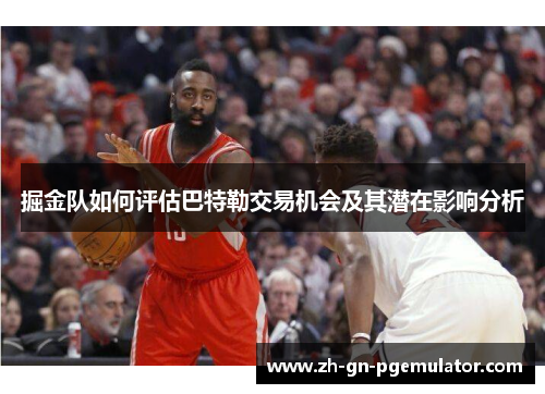 掘金队如何评估巴特勒交易机会及其潜在影响分析