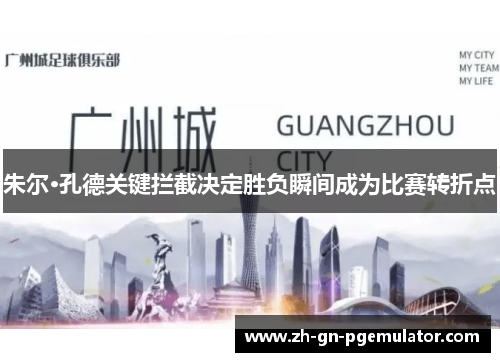 朱尔·孔德关键拦截决定胜负瞬间成为比赛转折点 朱尔·孔德关键拦截决定胜负瞬间成为比赛转折点